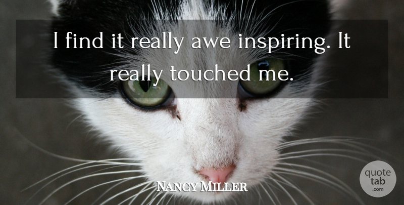 Nancy Miller Quote About Awe, Touched: I Find It Really Awe...