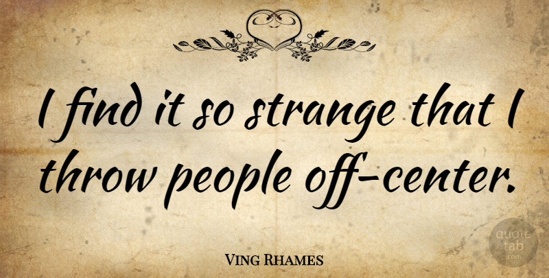 Ving Rhames Quote About People: I Find It So Strange...