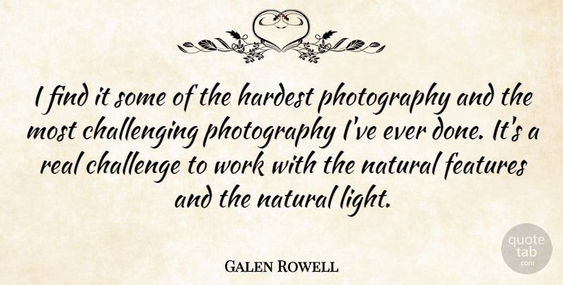 Galen Rowell Quote About Photography, Real, Light: I Find It Some Of...
