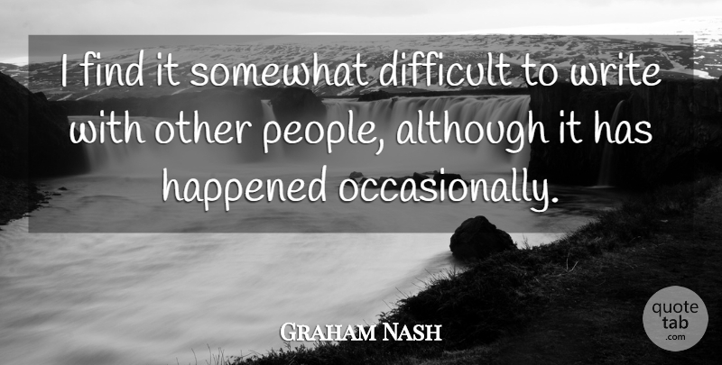 Graham Nash Quote About Writing, People, Difficult: I Find It Somewhat Difficult...