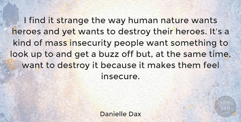 Danielle Dax Quote About Hero, Insecure, Want Something: I Find It Strange The...