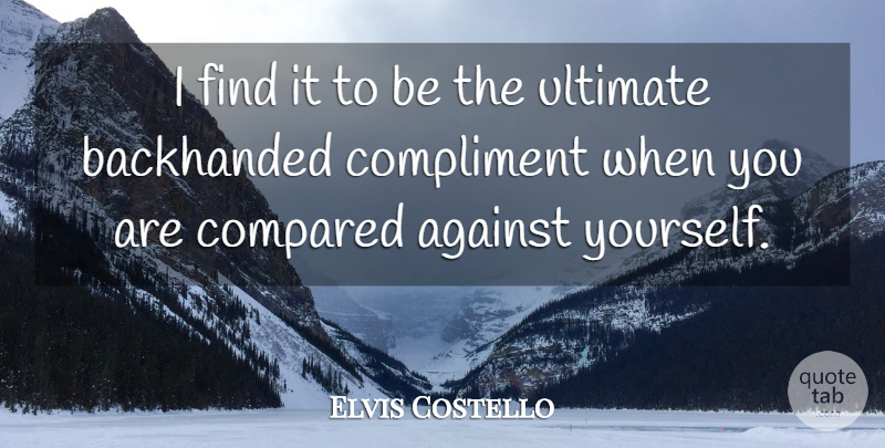Elvis Costello Quote About Compliment, Backhanded Compliments, Ultimate: I Find It To Be...