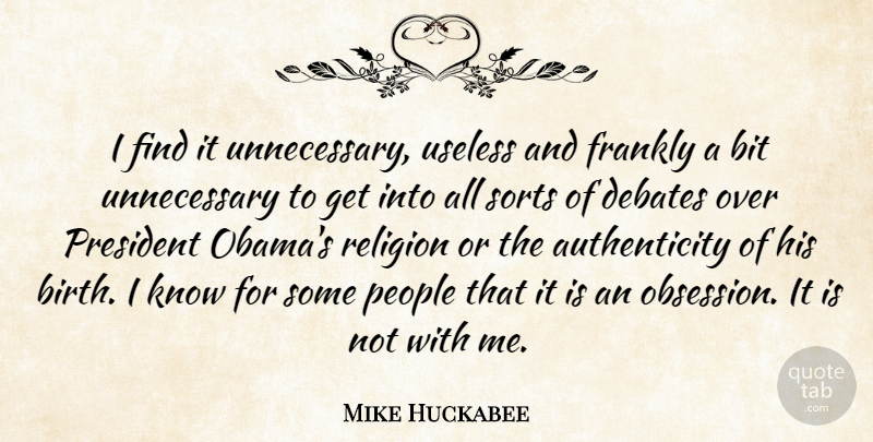 Mike Huckabee Quote About Bit, Debates, Frankly, People, Religion: I Find It Unnecessary Useless...