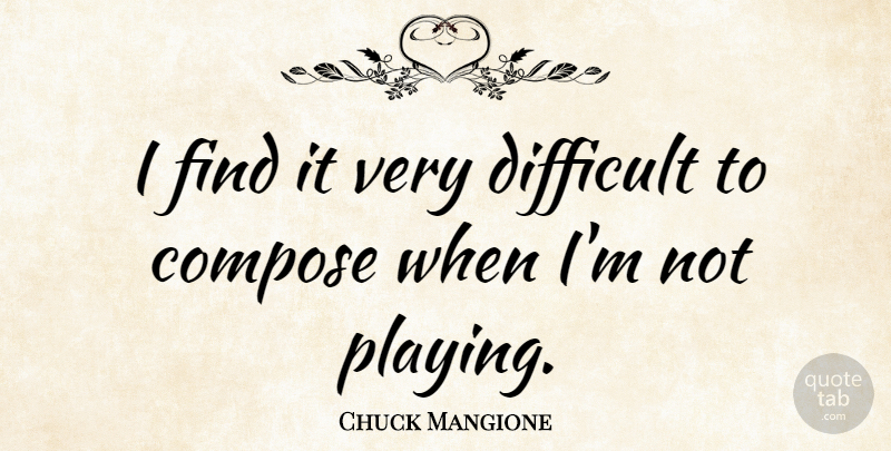 Chuck Mangione Quote About Difficult: I Find It Very Difficult...