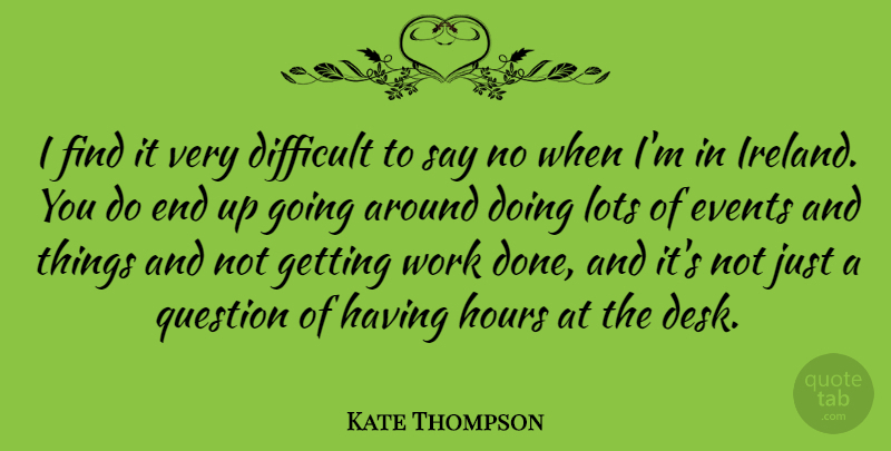 Kate Thompson Quote About Hours, Lots, Question, Work: I Find It Very Difficult...
