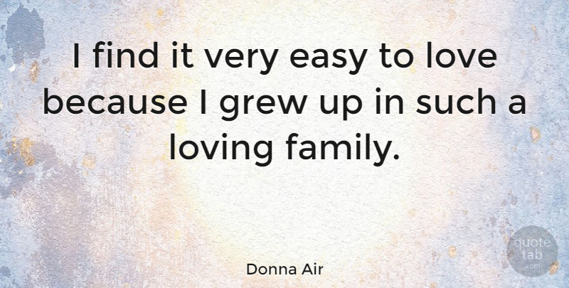 Donna Air Quote About Family, Grew, Love, Loving: I Find It Very Easy...
