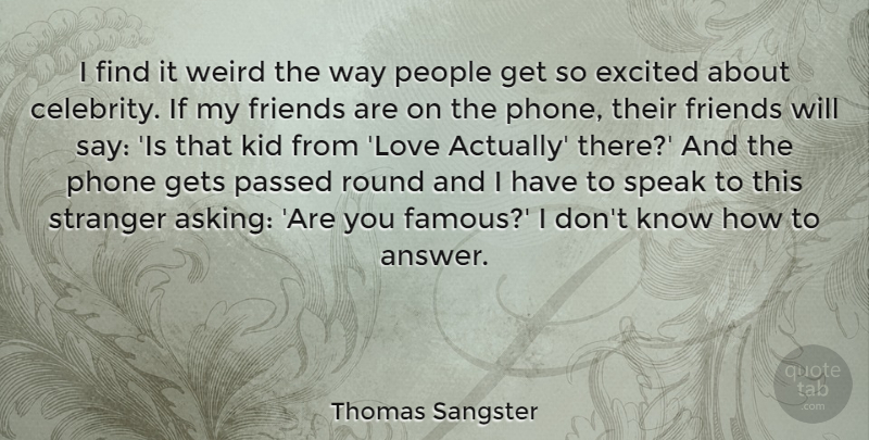 Thomas Sangster Quote About Excited, Famous, Gets, Kid, Love: I Find It Weird The...