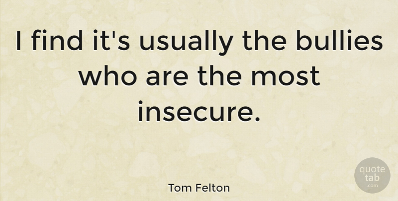 Tom Felton Quote About Insecure, Bully: I Find Its Usually The...