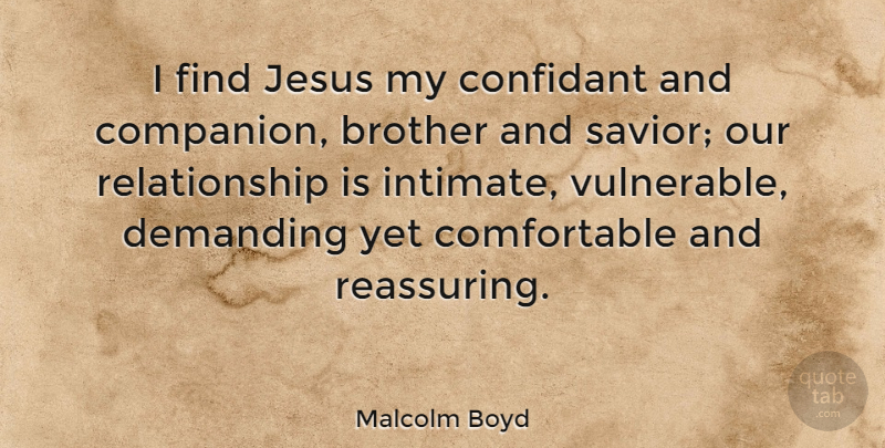 Malcolm Boyd Quote About Demanding, Relationship: I Find Jesus My Confidant...