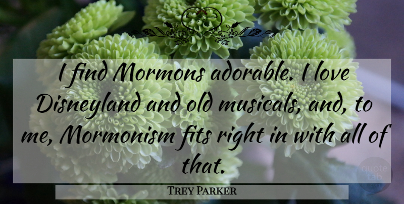 Trey Parker Quote About Adorable, Mormonism, Fit: I Find Mormons Adorable I...