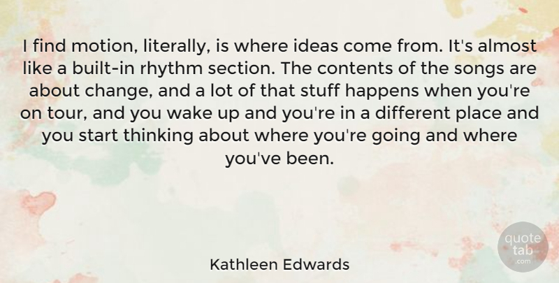 Kathleen Edwards Quote About Almost, Change, Contents, Happens, Ideas: I Find Motion Literally Is...