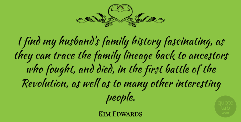 Kim Edwards Quote About Ancestors, Family, History, Trace: I Find My Husbands Family...