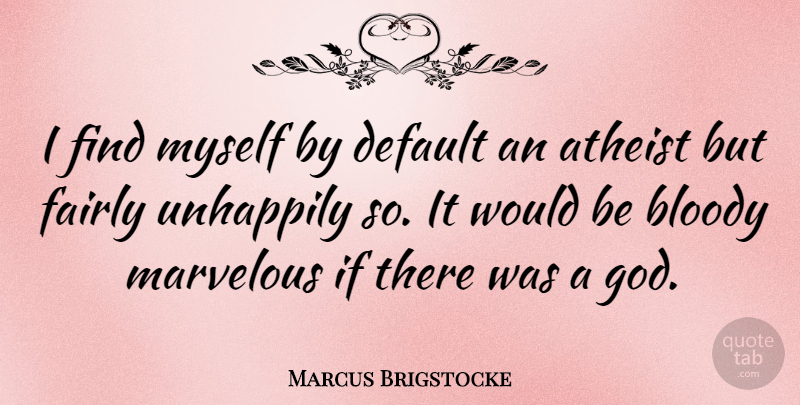 Marcus Brigstocke Quote About Atheist, Would Be, Default: I Find Myself By Default...