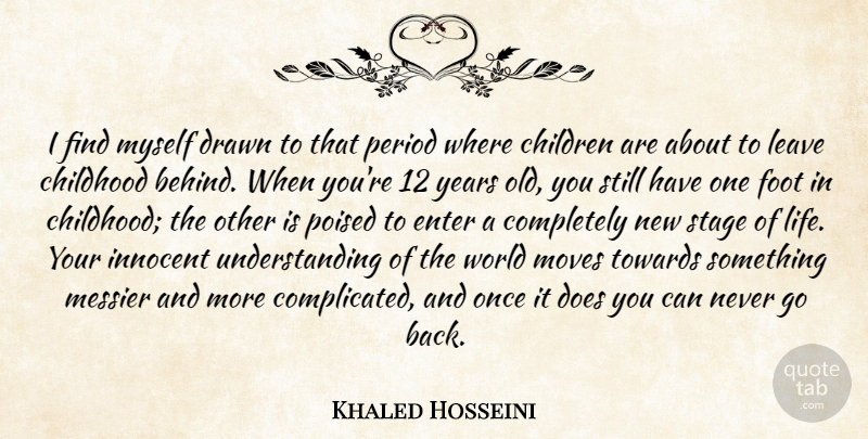 Khaled Hosseini Quote About Children, Drawn, Enter, Foot, Leave: I Find Myself Drawn To...