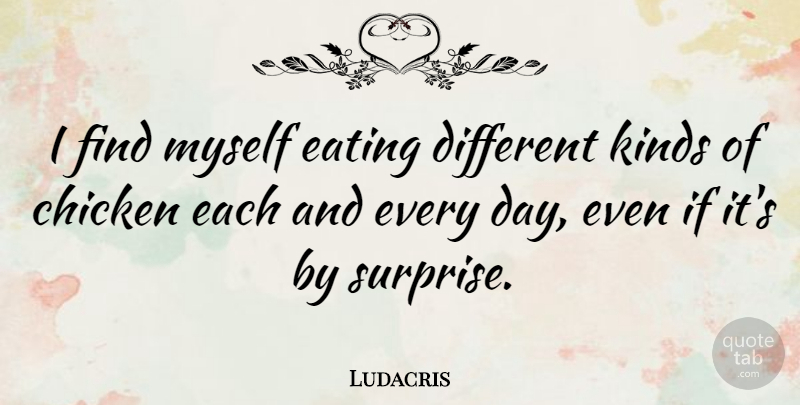 Ludacris Quote About Different, Kind, Surprise: I Find Myself Eating Different...