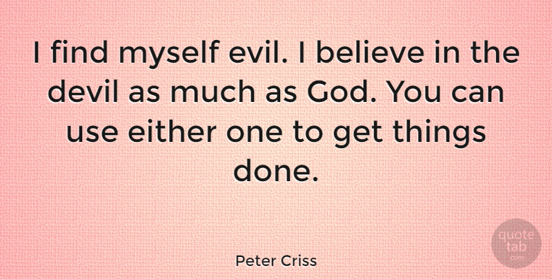 Peter Criss Quote About Believe, Devil, Either, God: I Find Myself Evil I...