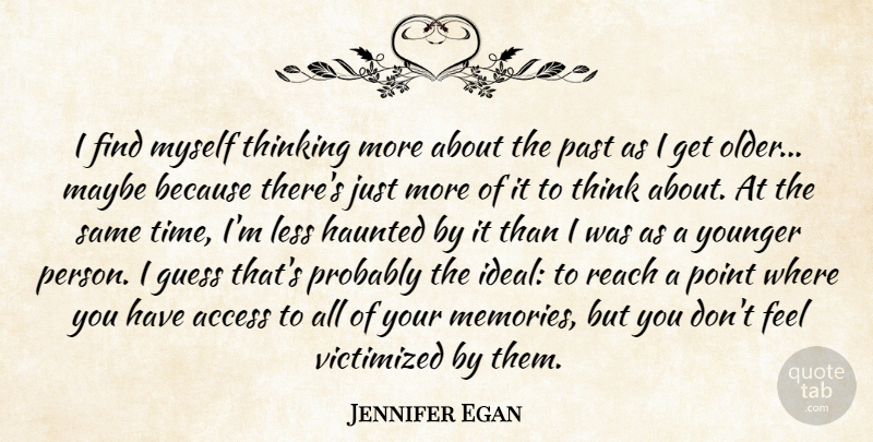 Jennifer Egan Quote About Memories, Past, Thinking: I Find Myself Thinking More...