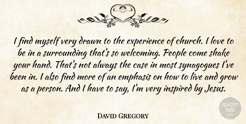 David Gregory Quote About Case, Drawn, Emphasis, Experience, Grow: I Find Myself Very Drawn...