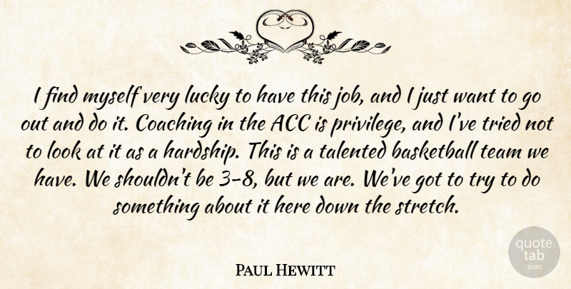 Paul Hewitt Quote About Basketball, Coaching, Lucky, Talented, Team: I Find Myself Very Lucky...
