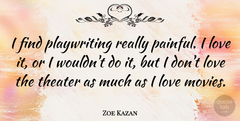 Zoe Kazan Quote About Movie Love, Painful, Theater: I Find Playwriting Really Painful...