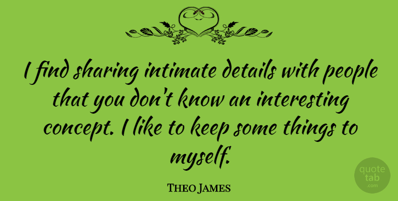 Theo James Quote About Intimate, People: I Find Sharing Intimate Details...