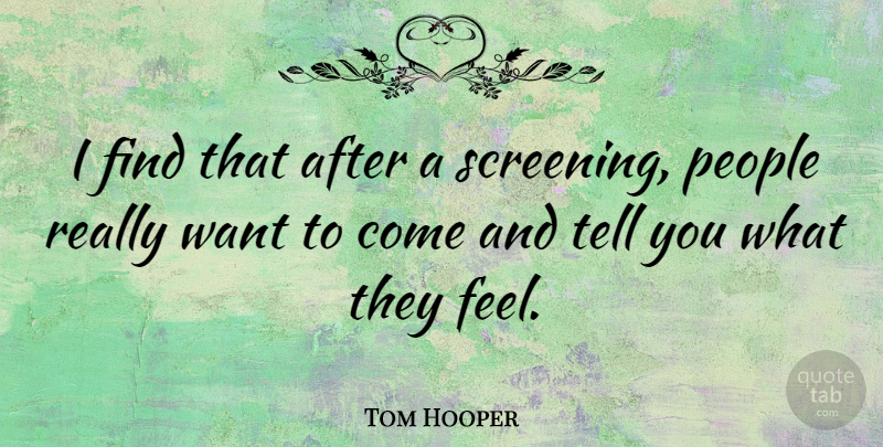 Tom Hooper Quote About People, Want, Screening: I Find That After A...