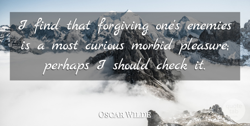 Oscar Wilde Quote About Forgiving, Enemy, Morbid: I Find That Forgiving Ones...
