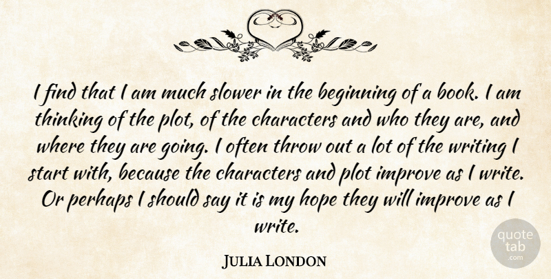 Julia London Quote About Beginning, Characters, Hope, Improve, Perhaps: I Find That I Am...
