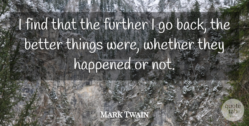 Mark Twain Quote About Sarcastic, Happened: I Find That The Further...