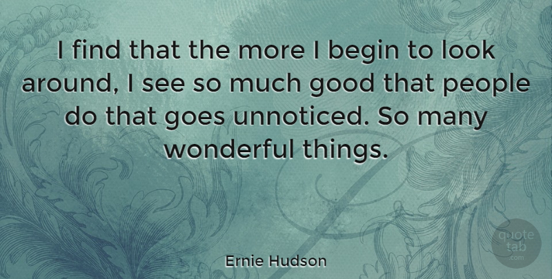 Ernie Hudson Quote About Goes, Good, People: I Find That The More...