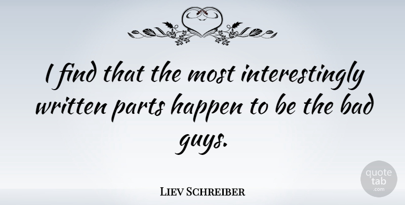 Liev Schreiber Quote About Guy, Written, Bad Guys: I Find That The Most...