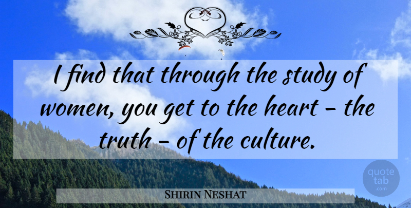 Shirin Neshat Quote About Heart, Culture, Study: I Find That Through The...