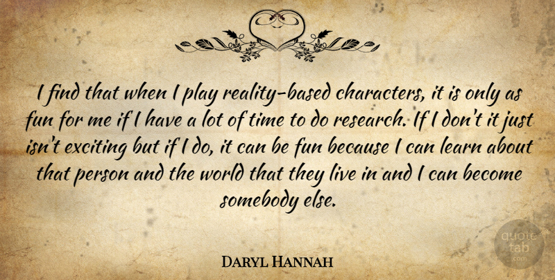 Daryl Hannah Quote About Fun, Character, Reality: I Find That When I...