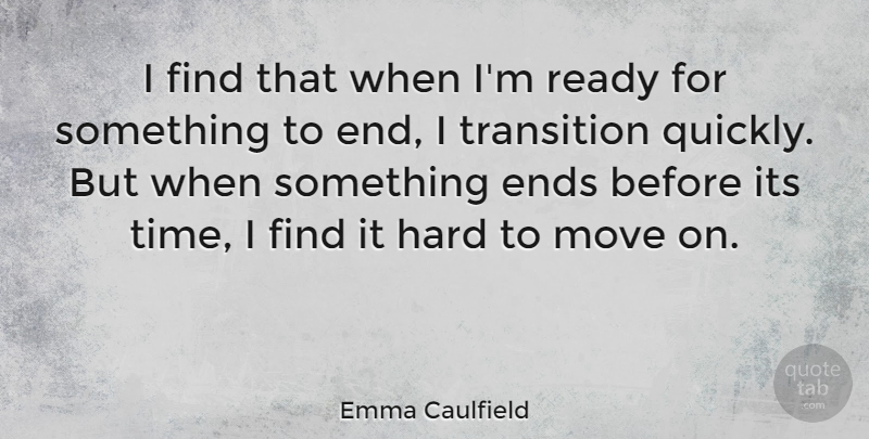 Emma Caulfield Quote About Moving, Transition, Ends: I Find That When Im...