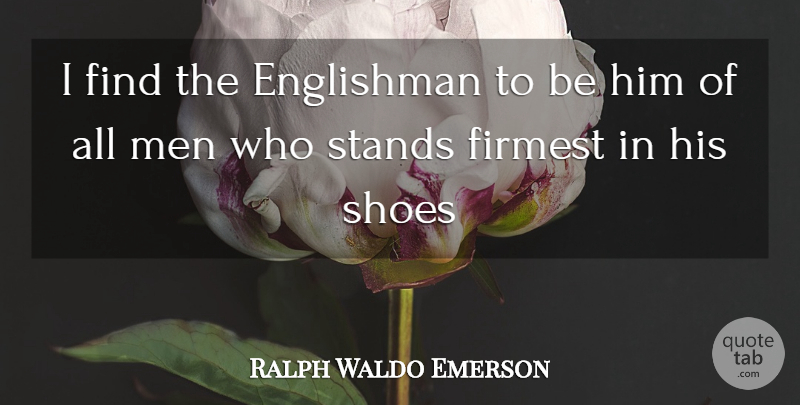 Ralph Waldo Emerson Quote About Englishman, Men, Shoes, Stands: I Find The Englishman To...