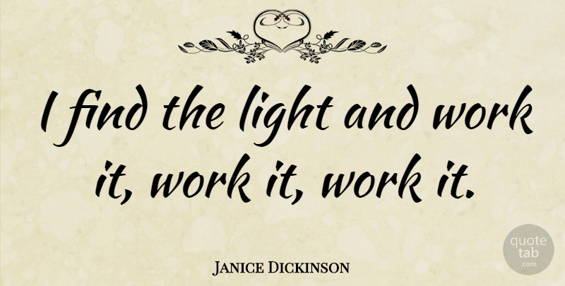 Janice Dickinson Quote About Light, Working It: I Find The Light And...