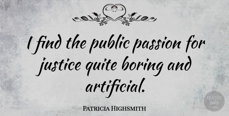 Patricia Highsmith Quote About Passion, Justice, Boring: I Find The Public Passion...