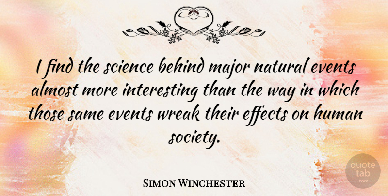 Simon Winchester Quote About Interesting, Way, Events: I Find The Science Behind...