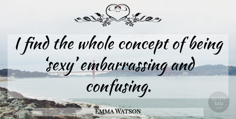 Emma Watson Quote About Sexy, Eyebrows, Confusing: I Find The Whole Concept...