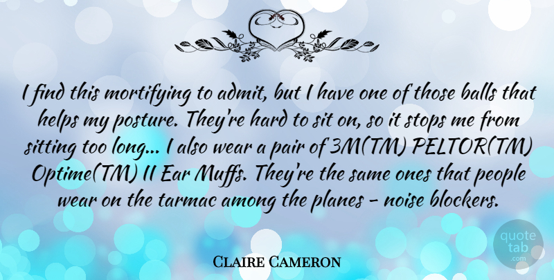 Claire Cameron Quote About Among, Hard, Helps, Noise, Pair: I Find This Mortifying To...