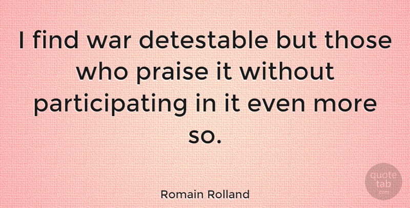 Romain Rolland Quote About War, Conflict, Praise: I Find War Detestable But...