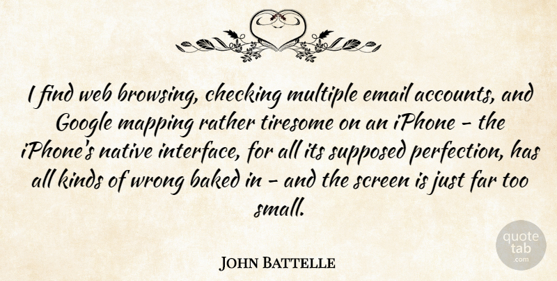 John Battelle Quote About Baked, Checking, Email, Far, Iphone: I Find Web Browsing Checking...