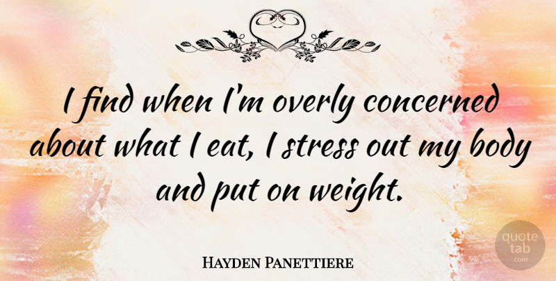 Hayden Panettiere Quote About Stress, Body, Weight: I Find When Im Overly...