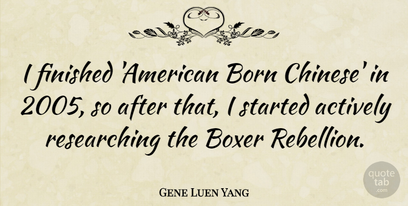 Gene Luen Yang Quote About Actively, Boxer: I Finished American Born Chinese...