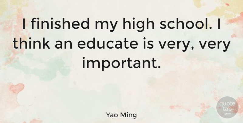 Yao Ming Quote About Basketball, School, Thinking: I Finished My High School...