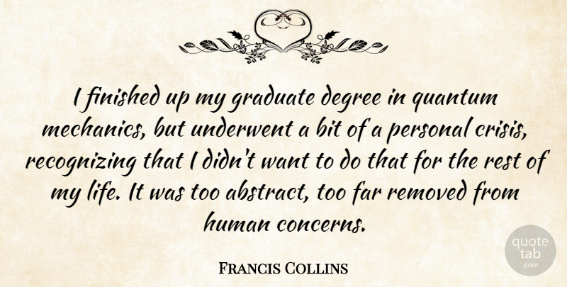 Francis Collins Quote About Bit, Degree, Far, Finished, Graduate: I Finished Up My Graduate...