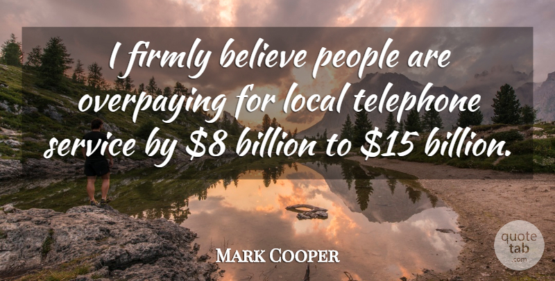 Mark Cooper Quote About Believe, Billion, Firmly, Local, People: I Firmly Believe People Are...