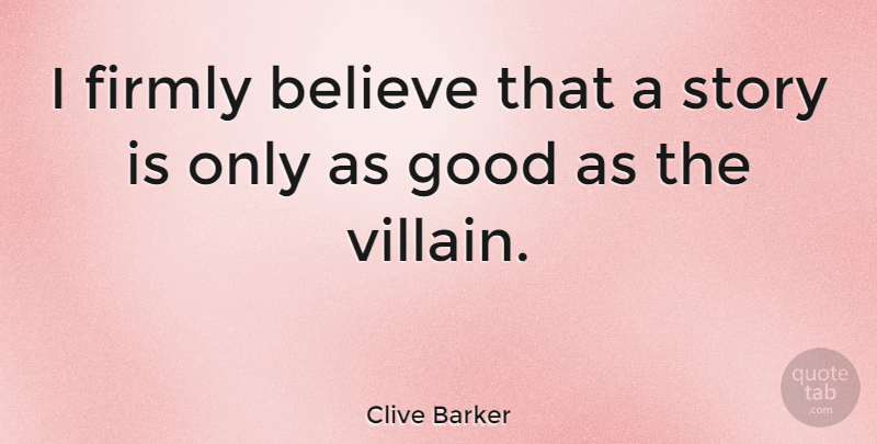 Clive Barker Quote About Believe, Stories, Villain: I Firmly Believe That A...
