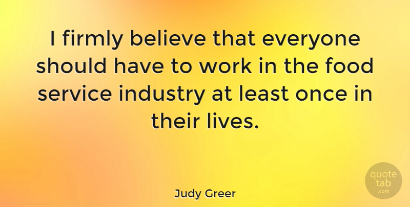 Judy Greer Quote About Believe, Firmly, Food, Industry, Work: I Firmly Believe That Everyone...