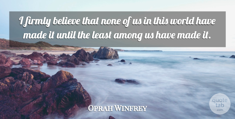 Oprah Winfrey Quote About Believe, World, Made: I Firmly Believe That None...